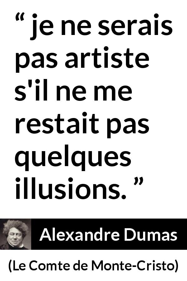 Citation d'Alexandre Dumas sur l'art tirée du Comte de Monte-Cristo - je ne serais pas artiste s'il ne me restait pas quelques illusions.