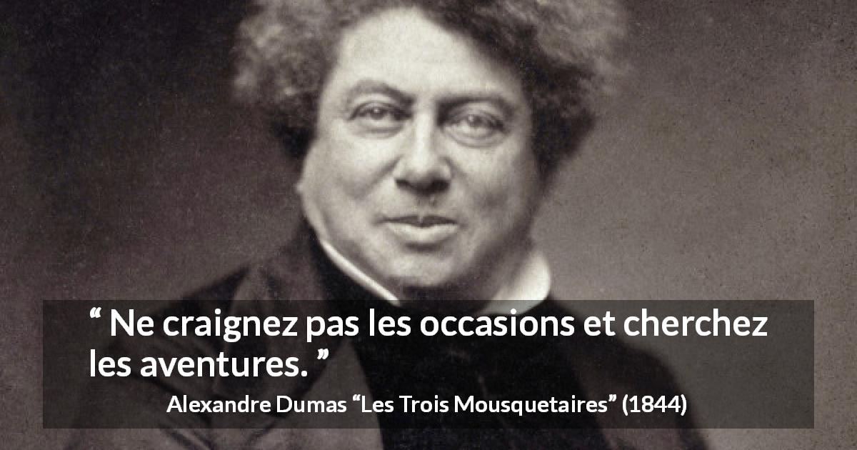 Citation d'Alexandre Dumas sur l'aventure tirée des Trois Mousquetaires - Ne craignez pas les occasions et cherchez les aventures.