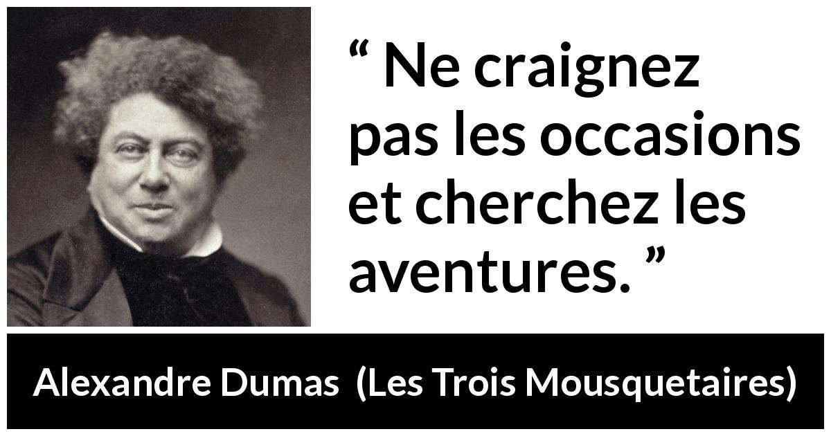 Citation d'Alexandre Dumas sur l'aventure tirée des Trois Mousquetaires - Ne craignez pas les occasions et cherchez les aventures.