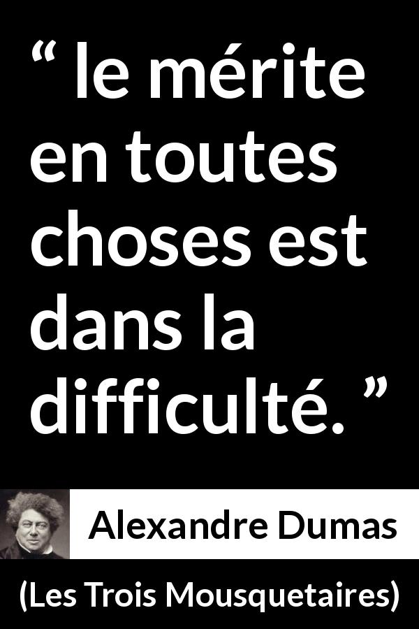 Citation d'Alexandre Dumas sur la difficulté tirée des Trois Mousquetaires - le mérite en toutes choses est dans la difficulté.