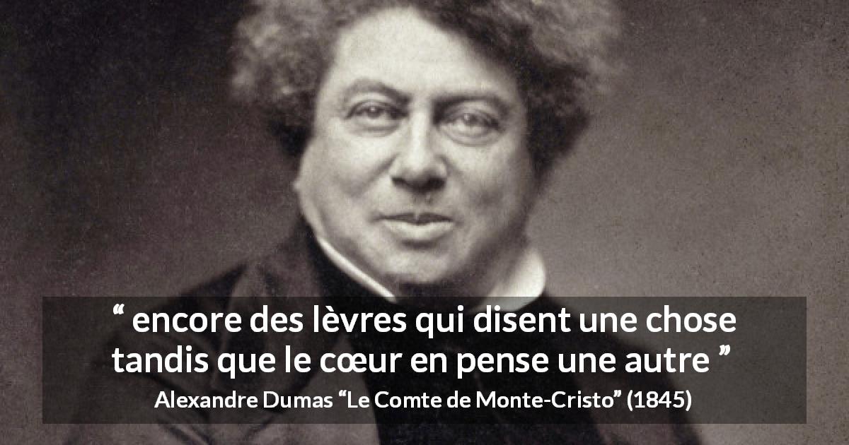 Citation d'Alexandre Dumas sur la duplicité tirée du Comte de Monte-Cristo - encore des lèvres qui disent une chose tandis que le cœur en pense une autre