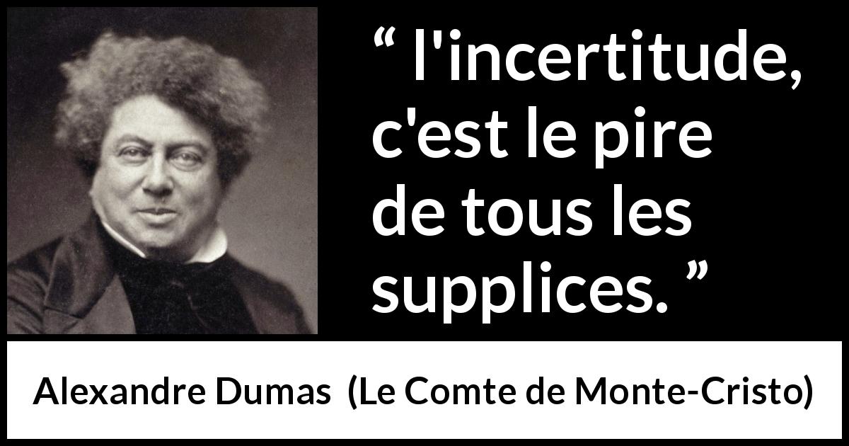 Citation d'Alexandre Dumas sur l'incertitude tirée du Comte de Monte-Cristo - l'incertitude, c'est le pire de tous les supplices.