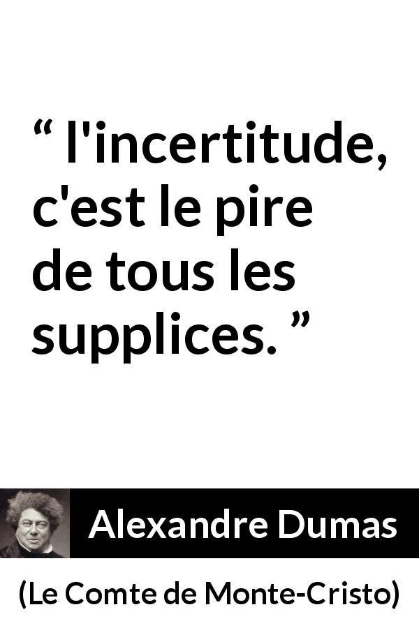 Citation d'Alexandre Dumas sur l'incertitude tirée du Comte de Monte-Cristo - l'incertitude, c'est le pire de tous les supplices.