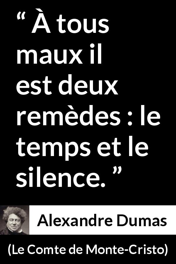 Citation d'Alexandre Dumas sur le silence tirée du Comte de Monte-Cristo - À tous maux il est deux remèdes : le temps et le silence.