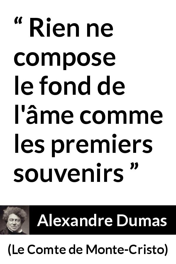 Citation d'Alexandre Dumas sur les souvenirs tirée du Comte de Monte-Cristo - Rien ne compose le fond de l'âme comme les premiers souvenirs