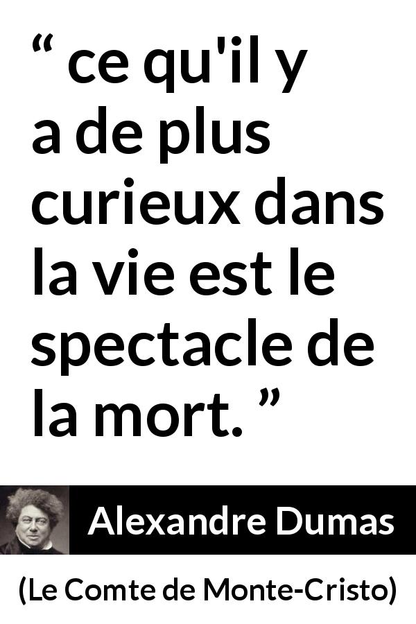 Citation d'Alexandre Dumas sur le spectacle tirée du Comte de Monte-Cristo - ce qu'il y a de plus curieux dans la vie est le spectacle de la mort.