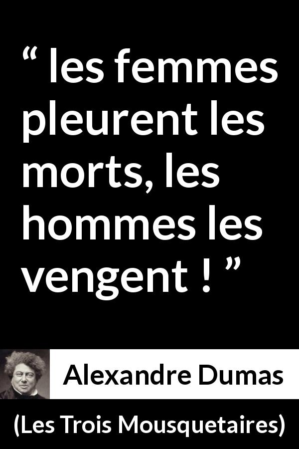Citation d'Alexandre Dumas sur la vengeance tirée des Trois Mousquetaires - les femmes pleurent les morts, les hommes les vengent !