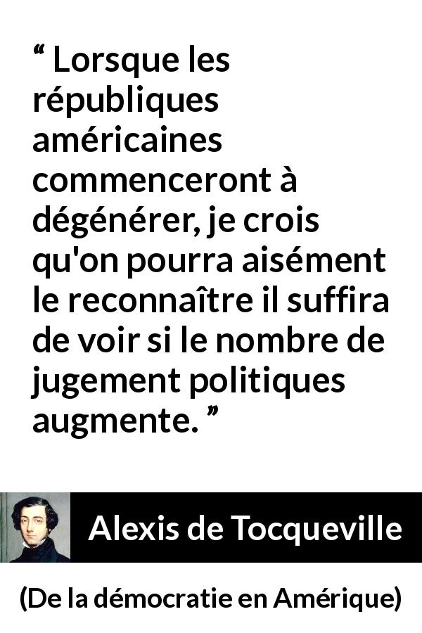 Citation d'Alexis de Tocqueville sur l'impeachment tirée de De la démocratie en Amérique - Lorsque les républiques américaines commenceront à dégénérer, je crois qu'on pourra aisément le reconnaître il suffira de voir si le nombre de jugement politiques augmente.
