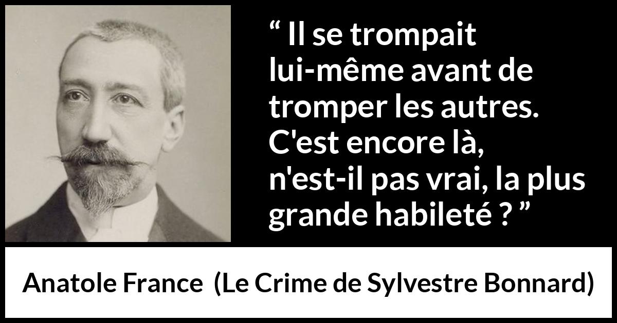 Citation d'Anatole France sur l'aveuglement tirée du Crime de Sylvestre Bonnard - Il se trompait lui-même avant de tromper les autres. C'est encore là, n'est-il pas vrai, la plus grande habileté ?