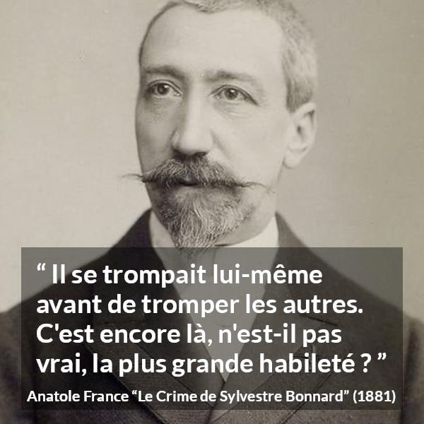 Citation d'Anatole France sur l'aveuglement tirée du Crime de Sylvestre Bonnard - Il se trompait lui-même avant de tromper les autres. C'est encore là, n'est-il pas vrai, la plus grande habileté ?