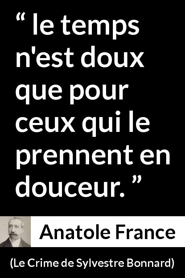 Citation d'Anatole France sur le temps tirée du Crime de Sylvestre Bonnard - le temps n'est doux que pour ceux qui le prennent en douceur.