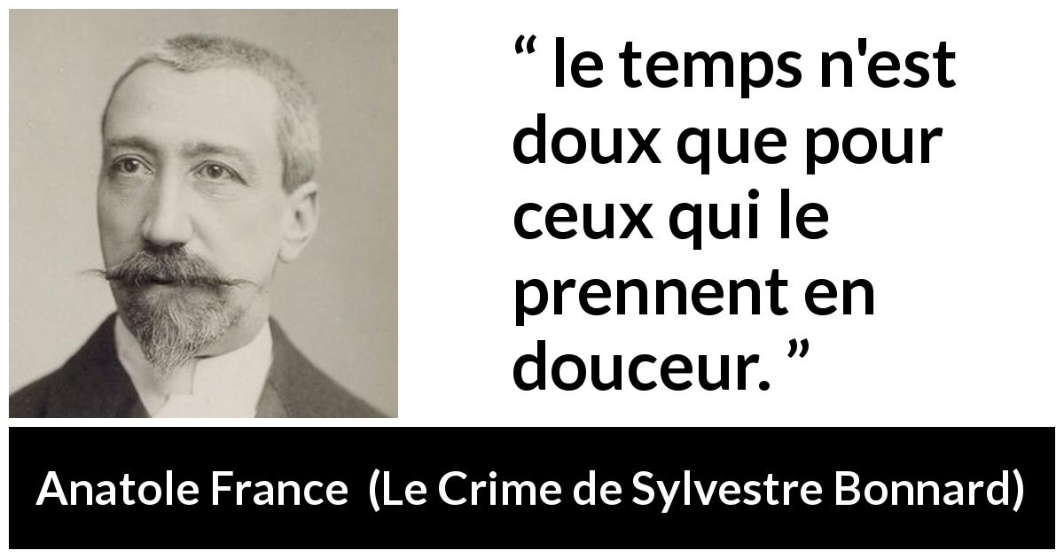 Citation d'Anatole France sur le temps tirée du Crime de Sylvestre Bonnard - le temps n'est doux que pour ceux qui le prennent en douceur.