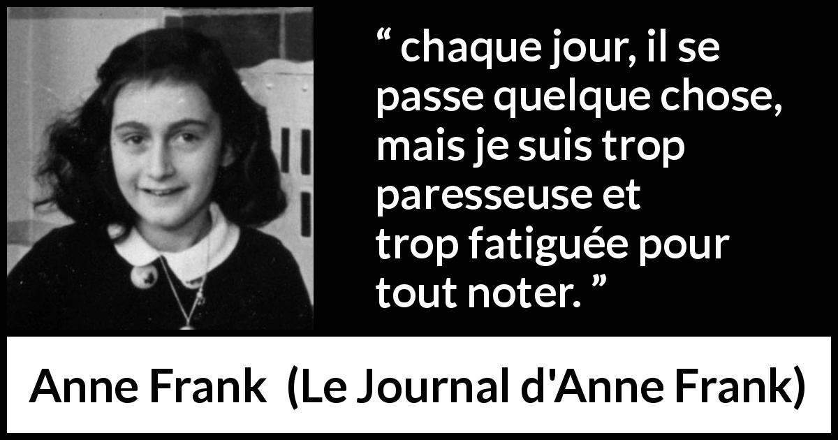 Citation d'Anne Frank sur l'écriture tirée du Journal d'Anne Frank - chaque jour, il se passe quelque chose, mais je suis trop paresseuse et trop fatiguée pour tout noter.