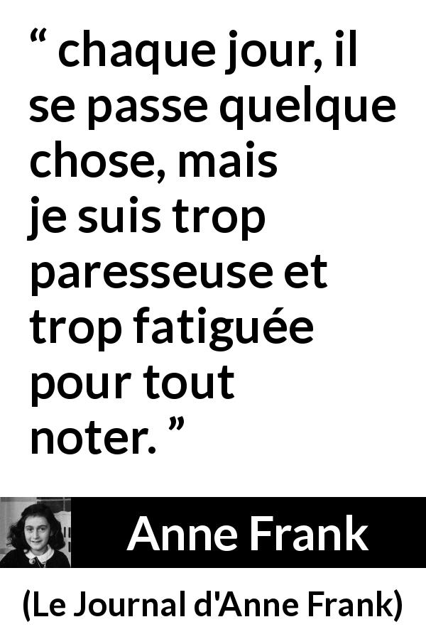 Citation d'Anne Frank sur l'écriture tirée du Journal d'Anne Frank - chaque jour, il se passe quelque chose, mais je suis trop paresseuse et trop fatiguée pour tout noter.