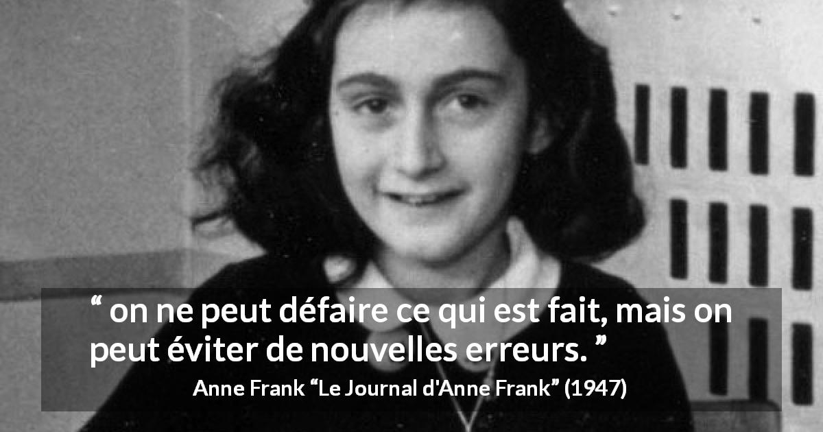 Citation d'Anne Frank sur le passé tirée du Journal d'Anne Frank - on ne peut défaire ce qui est fait, mais on peut éviter de nouvelles erreurs.