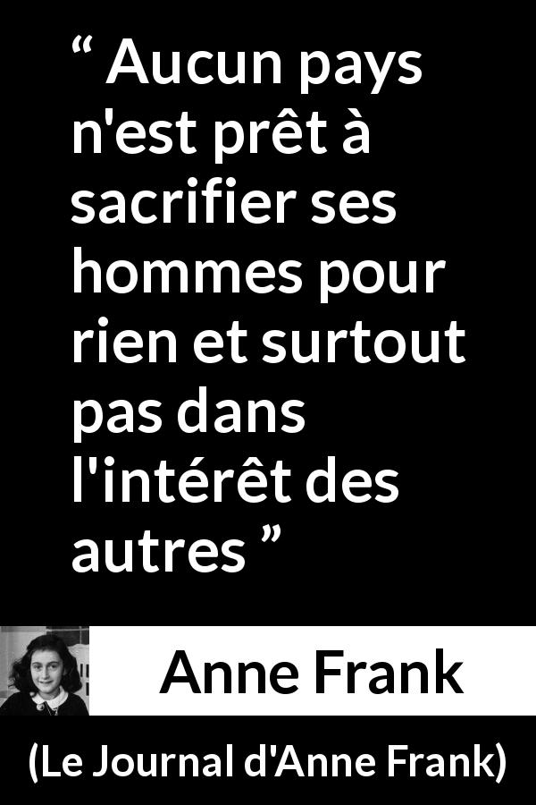 Citation d'Anne Frank sur le sacrifice tirée du Journal d'Anne Frank - Aucun pays n'est prêt à sacrifier ses hommes pour rien et surtout pas dans l'intérêt des autres