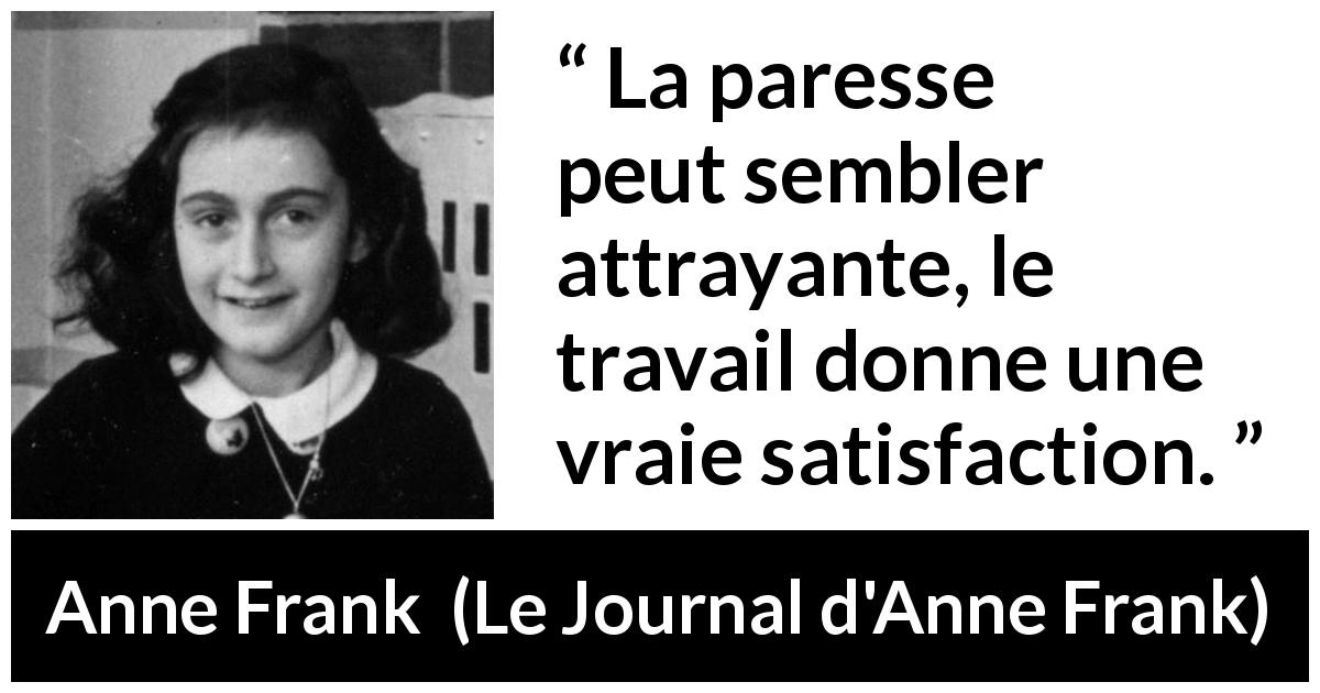 Citation d'Anne Frank sur la satisfaction tirée du Journal d'Anne Frank - La paresse peut sembler attrayante, le travail donne une vraie satisfaction.