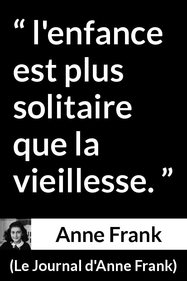 Citation d'Anne Frank sur la solitude tirée du Journal d'Anne Frank - l'enfance est plus solitaire que la vieillesse.