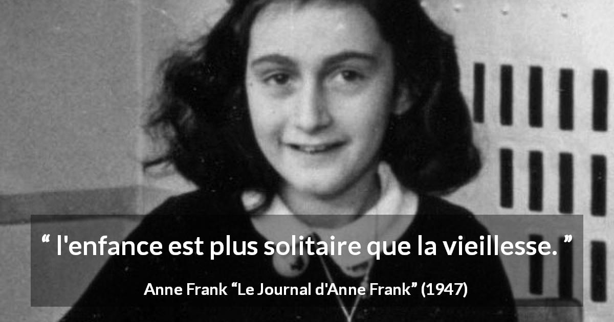 Citation d'Anne Frank sur la solitude tirée du Journal d'Anne Frank - l'enfance est plus solitaire que la vieillesse.
