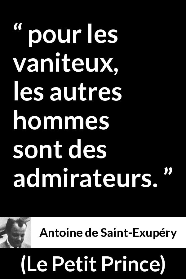 Citation d'Antoine de Saint-Exupéry sur l'admiration tirée du Petit Prince - pour les vaniteux, les autres hommes sont des admirateurs.