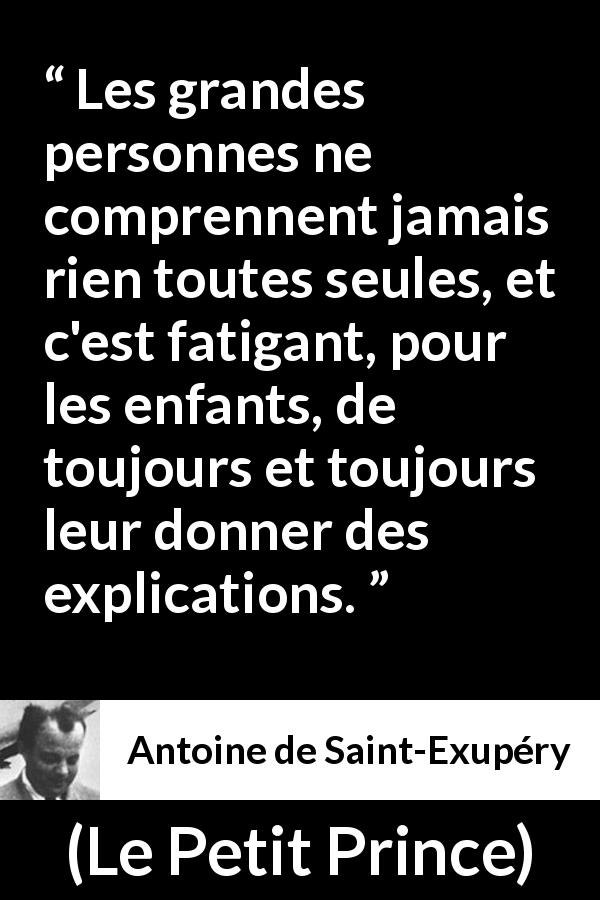 Citation d'Antoine de Saint-Exupéry sur les enfants tirée du Petit Prince - Les grandes personnes ne comprennent jamais rien toutes seules, et c'est fatigant, pour les enfants, de toujours et toujours leur donner des explications.