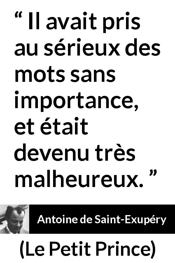 Citation d'Antoine de Saint-Exupéry sur l'importance tirée du Petit Prince - Il avait pris au sérieux des mots sans importance, et était devenu très malheureux.