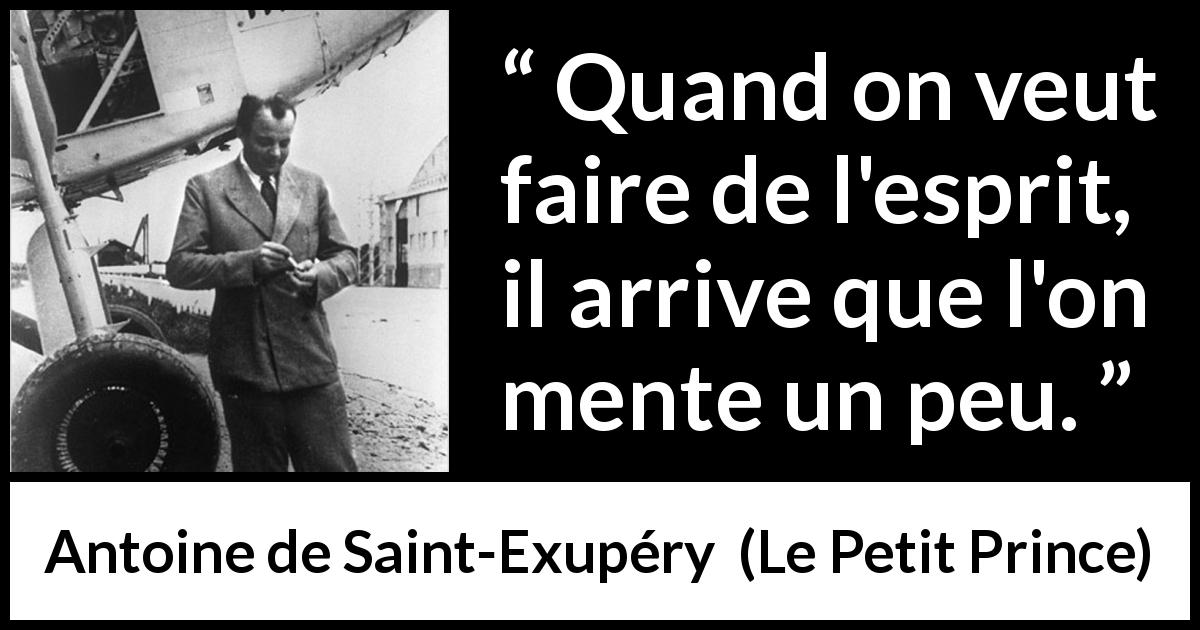 Citation d'Antoine de Saint-Exupéry sur le mensonge tirée du Petit Prince - Quand on veut faire de l'esprit, il arrive que l'on mente un peu.