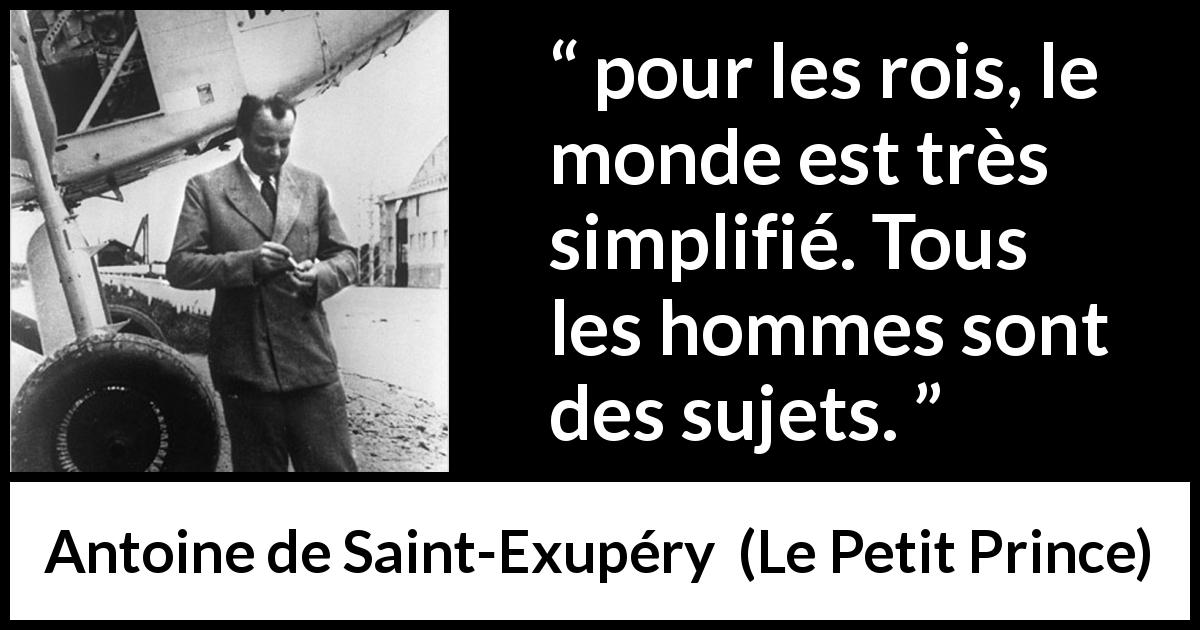 Citation d'Antoine de Saint-Exupéry sur le pouvoir tirée du Petit Prince - pour les rois, le monde est très simplifié. Tous les hommes sont des sujets.