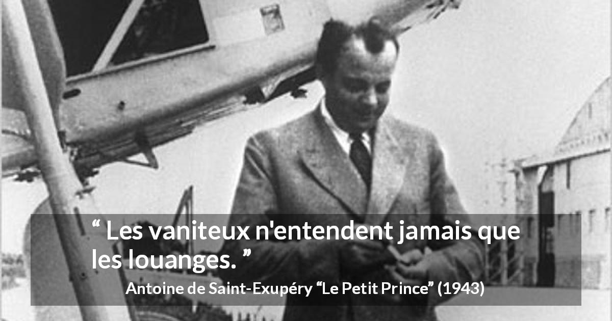 Citation d'Antoine de Saint-Exupéry sur la vanité tirée du Petit Prince - Les vaniteux n'entendent jamais que les louanges.