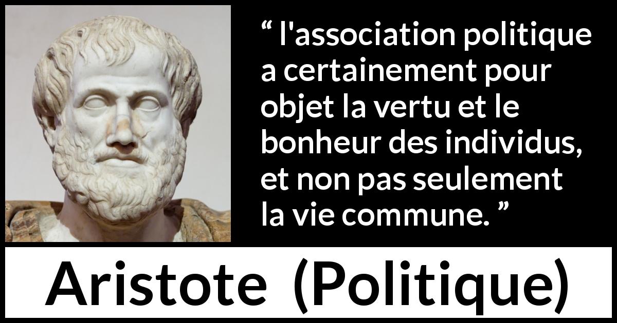 Citation d'Aristote sur le bonheur tirée de Politique - l'association politique a certainement pour objet la vertu et le bonheur des individus, et non pas seulement la vie commune.