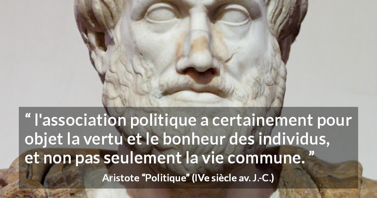 Citation d'Aristote sur le bonheur tirée de Politique - l'association politique a certainement pour objet la vertu et le bonheur des individus, et non pas seulement la vie commune.