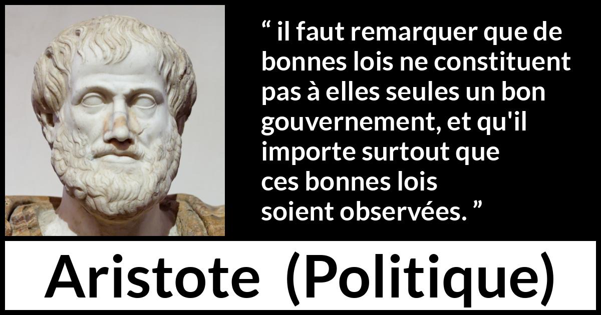 Citation d'Aristote sur le gouvernement tirée de Politique - il faut remarquer que de bonnes lois ne constituent pas à elles seules un bon gouvernement, et qu'il importe surtout que ces bonnes lois soient observées.