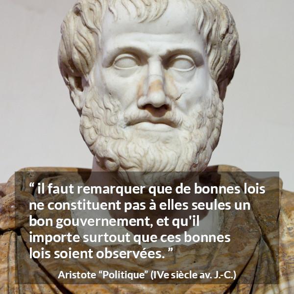 Citation d'Aristote sur le gouvernement tirée de Politique - il faut remarquer que de bonnes lois ne constituent pas à elles seules un bon gouvernement, et qu'il importe surtout que ces bonnes lois soient observées.