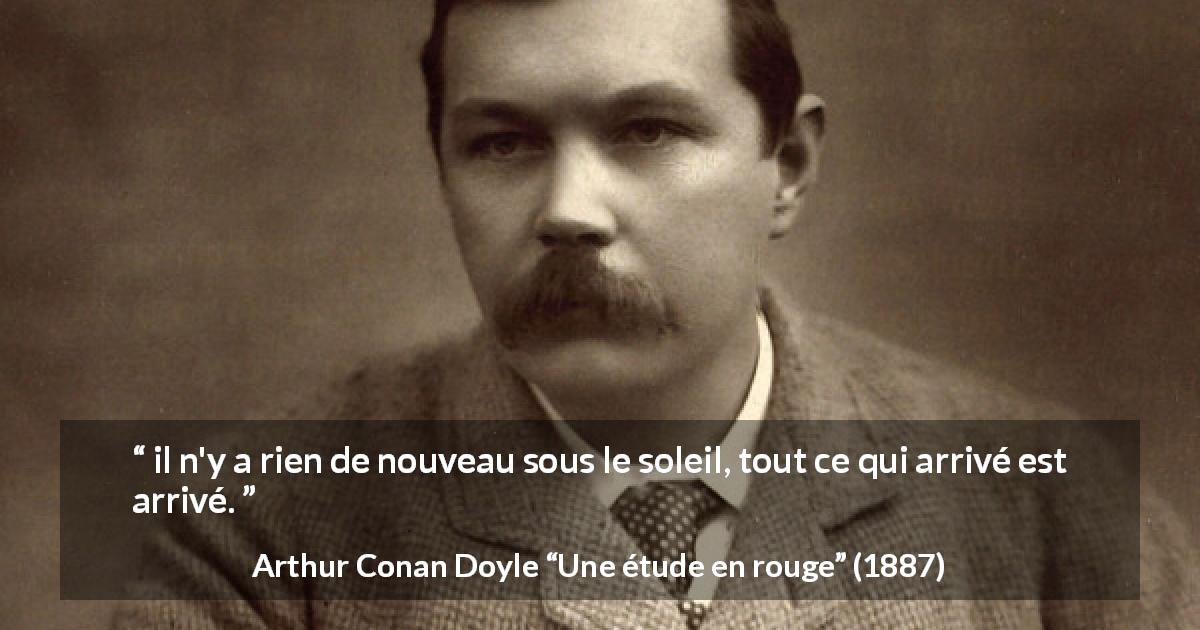 Citation d'Arthur Conan Doyle sur la nouveauté tirée d'Une étude en rouge - il n'y a rien de nouveau sous le soleil, tout ce qui arrivé est arrivé.
