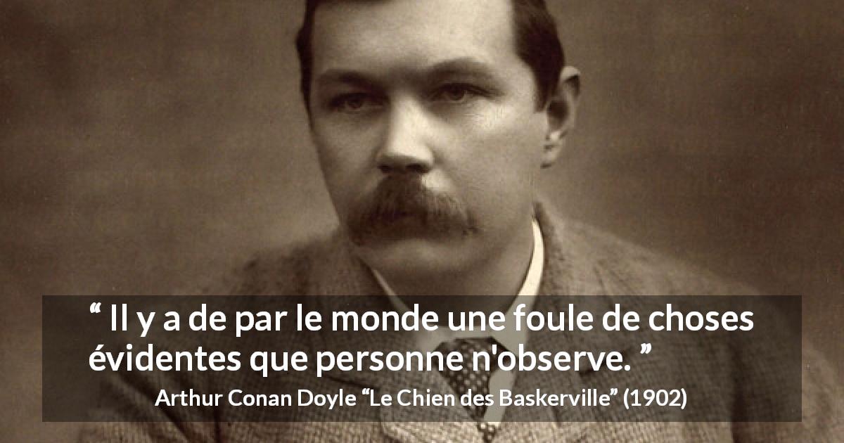 Citation d'Arthur Conan Doyle sur l'observation tirée du Chien des Baskerville - Il y a de par le monde une foule de choses évidentes que personne n'observe.