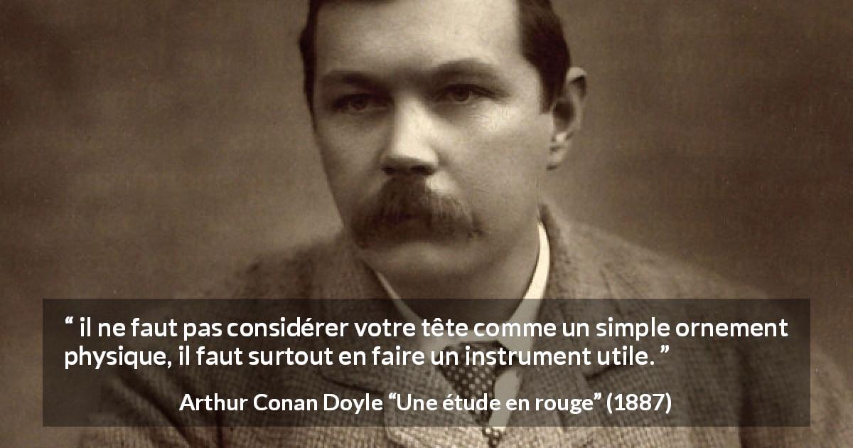 Citation d'Arthur Conan Doyle sur la stupidité tirée d'Une étude en rouge - il ne faut pas considérer votre tête comme un simple ornement physique, il faut surtout en faire un instrument utile.