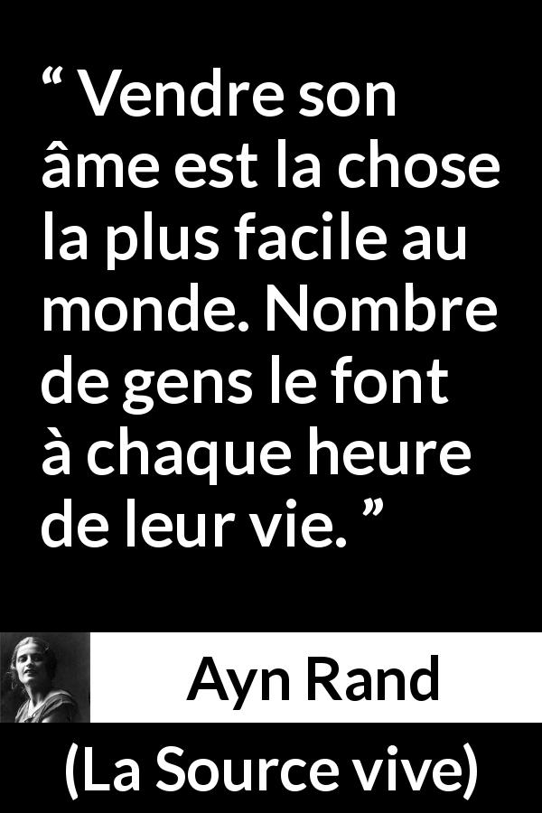 Citation d'Ayn Rand sur l'âme tirée de La Source vive - Vendre son âme est la chose la plus facile au monde. Nombre de gens le font à chaque heure de leur vie.
