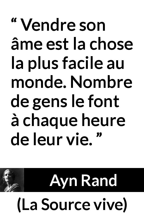 Citation d'Ayn Rand sur l'âme tirée de La Source vive - Vendre son âme est la chose la plus facile au monde. Nombre de gens le font à chaque heure de leur vie.