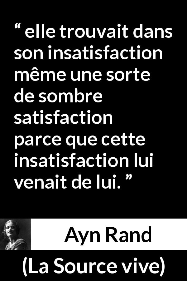 Citation d'Ayn Rand sur l'amour tirée de La Source vive - elle trouvait dans son insatisfaction même une sorte de sombre satisfaction parce que cette insatisfaction lui venait de lui.