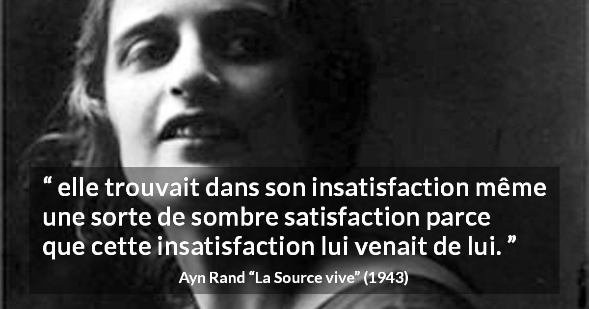 Citation d'Ayn Rand sur l'amour tirée de La Source vive - elle trouvait dans son insatisfaction même une sorte de sombre satisfaction parce que cette insatisfaction lui venait de lui.