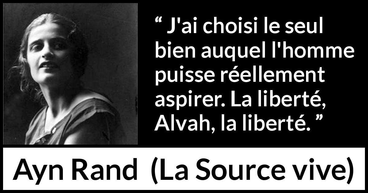 Citation d'Ayn Rand sur aspirations tirée de La Source vive - J'ai choisi le seul bien auquel l'homme puisse réellement aspirer. La liberté, Alvah, la liberté.