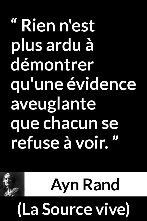 Citation d'Ayn Rand sur l'aveuglement tirée de La Source vive - Rien n'est plus ardu à démontrer qu'une évidence aveuglante que chacun se refuse à voir.