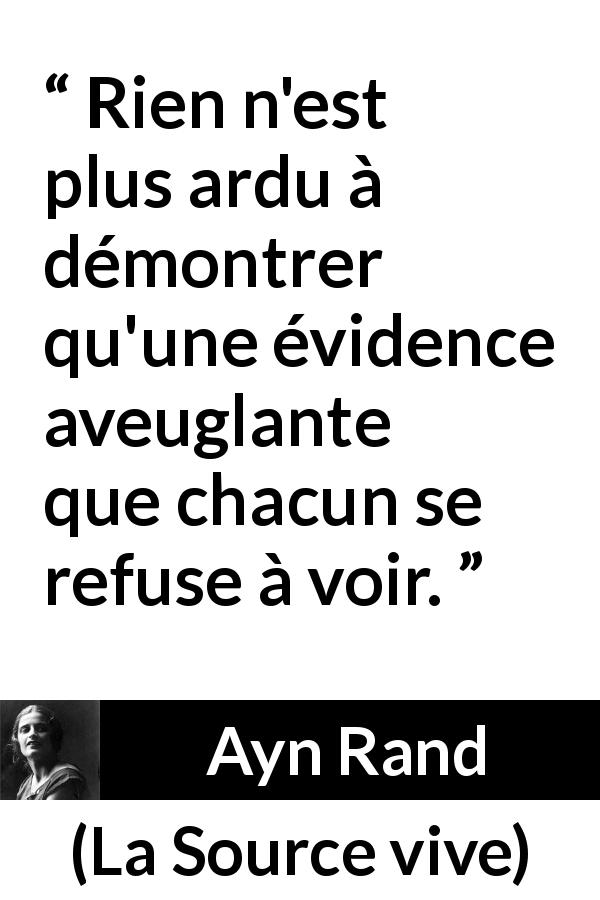 Citation d'Ayn Rand sur l'aveuglement tirée de La Source vive - Rien n'est plus ardu à démontrer qu'une évidence aveuglante que chacun se refuse à voir.