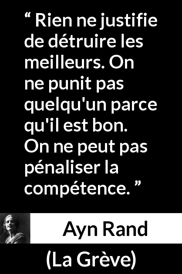 Citation d'Ayn Rand sur la compétence tirée de La Grève - Rien ne justifie de détruire les meilleurs. On ne punit pas quelqu'un parce qu'il est bon. On ne peut pas pénaliser la compétence.