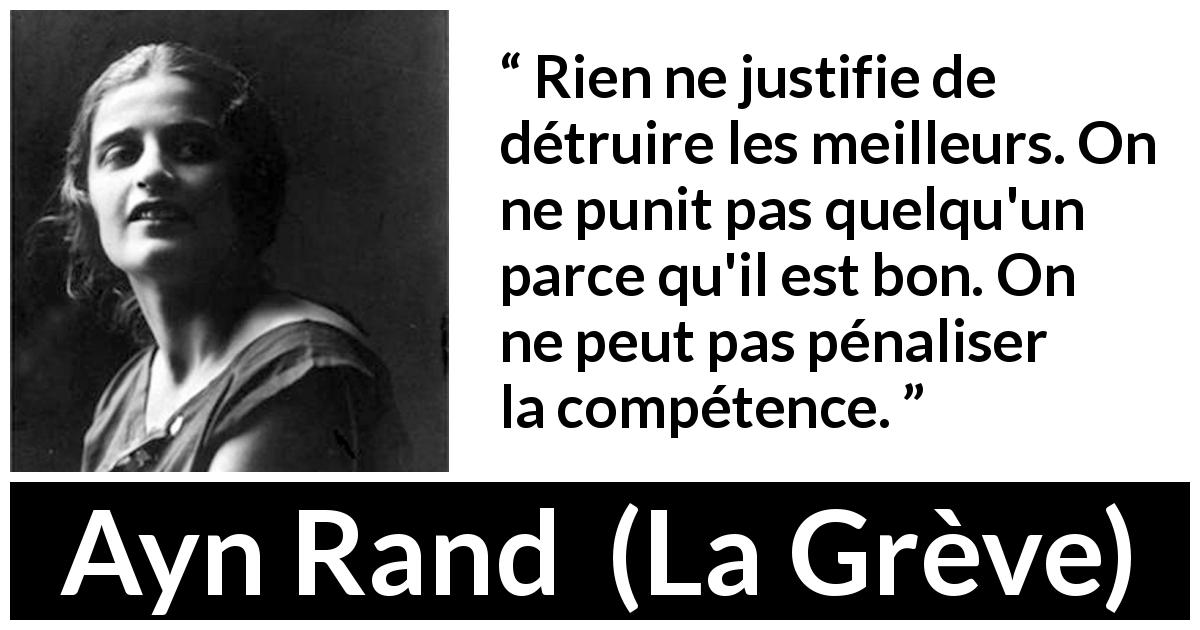 Citation d'Ayn Rand sur la compétence tirée de La Grève - Rien ne justifie de détruire les meilleurs. On ne punit pas quelqu'un parce qu'il est bon. On ne peut pas pénaliser la compétence.