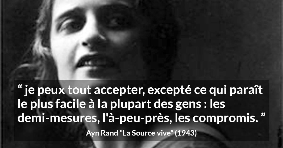 Citation d'Ayn Rand sur compromis tirée de La Source vive - je peux tout accepter, excepté ce qui paraît le plus facile à la plupart des gens : les demi-mesures, l'à-peu-près, les compromis.