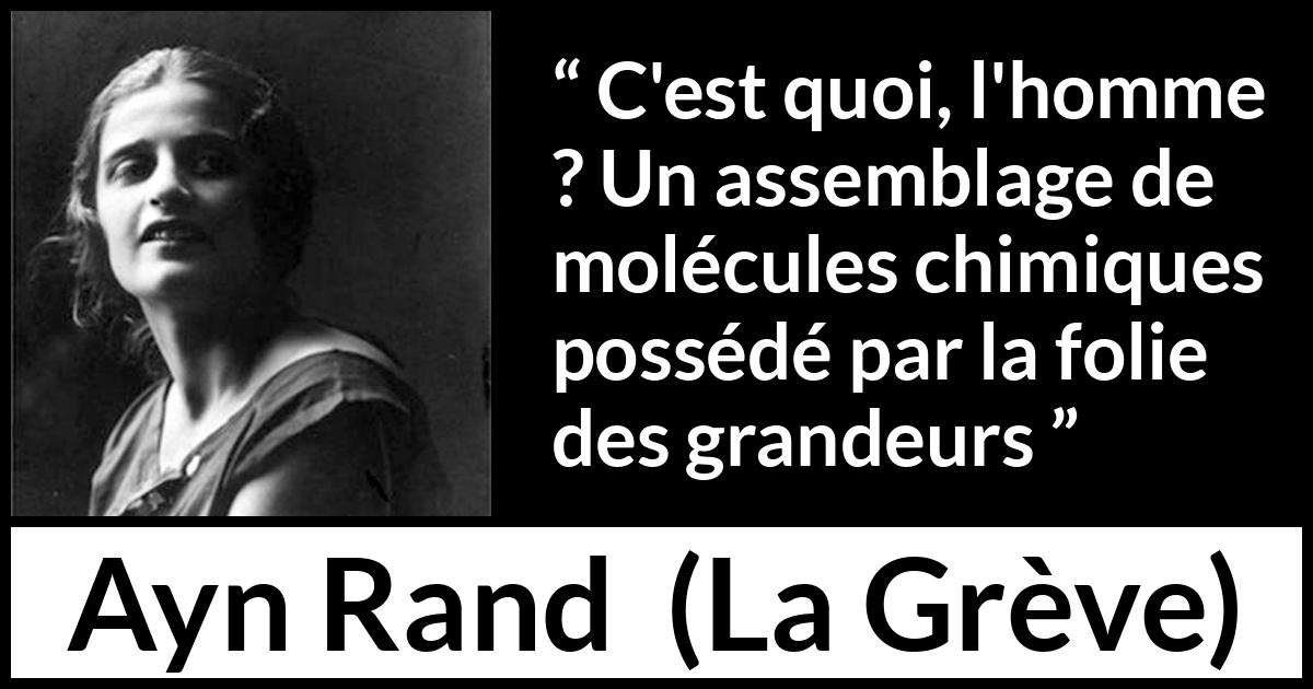 Citation d'Ayn Rand sur l'humanité tirée de La Grève - C'est quoi, l'homme ? Un assemblage de molécules chimiques possédé par la folie des grandeurs