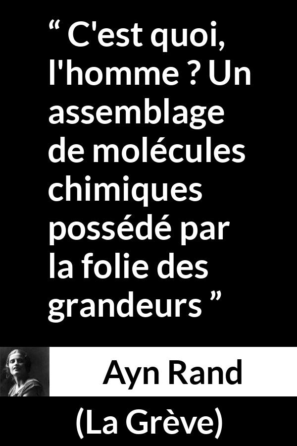 Citation d'Ayn Rand sur l'humanité tirée de La Grève - C'est quoi, l'homme ? Un assemblage de molécules chimiques possédé par la folie des grandeurs