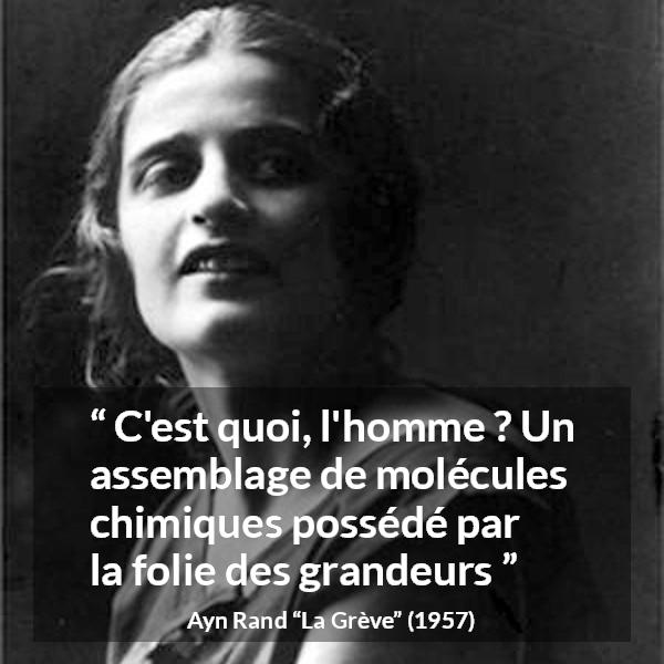 Citation d'Ayn Rand sur l'humanité tirée de La Grève - C'est quoi, l'homme ? Un assemblage de molécules chimiques possédé par la folie des grandeurs