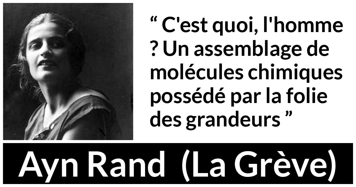Citation d'Ayn Rand sur l'humanité tirée de La Grève - C'est quoi, l'homme ? Un assemblage de molécules chimiques possédé par la folie des grandeurs